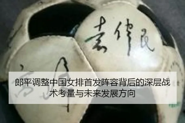 郎平调整中国女排首发阵容背后的深层战术考量与未来发展方向 - hth.com